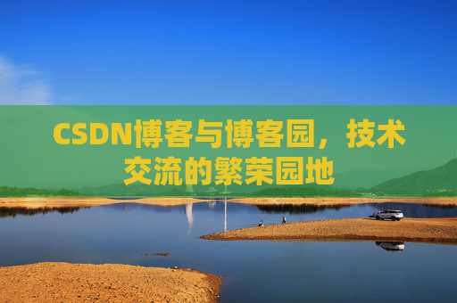 CSDN博客与博客园，技术交流的繁荣园地